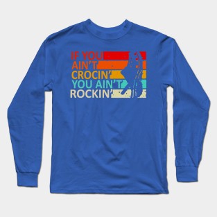 If You Ain’t Crocin’ You Ain’t Rockin’ Vintage Retro 3 Long Sleeve T-Shirt